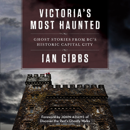 Hörbuch Victoria's Most Haunted - Ghost Stories from BC's Historic Capital City (Unabridged)  - Autor Ian Gibbs   - gelesen von Ian Gibbs