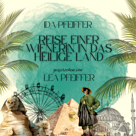Hörbuch Ida Pfeiffer: Reise einer Wienerin in das Heilige Land  - Autor Ida Pfeiffer   - gelesen von Lea Pfeiffer