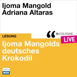 Hörbuch Ijoma Mangolds deutsches Krokodil - lit.COLOGNE live (Ungekürzt)  - Autor Ijoma Mangold   - gelesen von Adriana Altaras