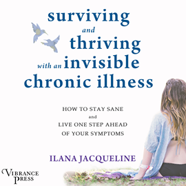 Hörbuch Surviving and Thriving with an Invisible Chronic Illness - How to Stay Sane and Live One Step Ahead of Your Symptoms (Unabridged  - Autor Ilana Jacqueline   - gelesen von Lori Prince