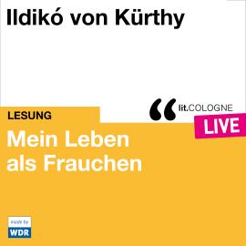 Hörbuch Mein Leben als Frauchen - lit.COLOGNE live (ungekürzt)  - Autor Ildikó von Kürthy   - gelesen von Schauspielergruppe