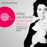 Hörbuch Unter dem Herzen - Ansichten einer neugeborenen Mutter  - Autor Ildikó von Kürthy   - gelesen von Ildikó von Kürthy