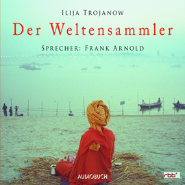 Hörbuch Der Weltensammler  - Autor Ilija Trojanow   - gelesen von Frank Arnold