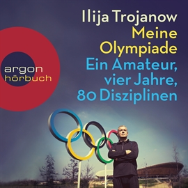 Hörbuch Meine Olympiade - Ein Amateur, vier Jahre, 80 Disziplinen  - Autor Ilija Trojanow   - gelesen von Ilija Trojanow