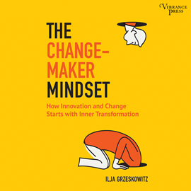 Hörbuch The Changemaker Mindset - Why Every Change on the Outside Starts with an Inner Transformation (Unabridged)  - Autor Ilja Grzeskowitz   - gelesen von Sean Runnette