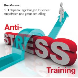 Hörbuch Anti-Stress-Training (ungekürzt)  - Autor Ilse Mauerer   - gelesen von Ilse Mauerer