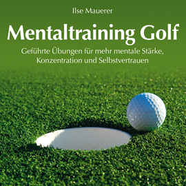 Hörbuch Mentaltraining Golf - Geführte Übungen für mehr mentale Stärke, Konzentration und Selbstvertrauen (Ungekürzt)  - Autor Ilse Mauerer   - gelesen von Ilse Mauerer