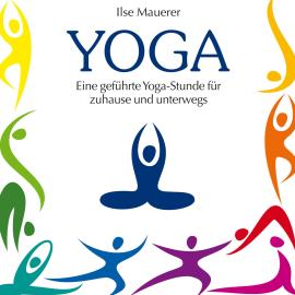 Hörbuch Yoga - Eine geführte Yoga-Stunde für Zuhause und Unterwegs (Ungekürzt)  - Autor Ilse Mauerer   - gelesen von Ilse Mauerer