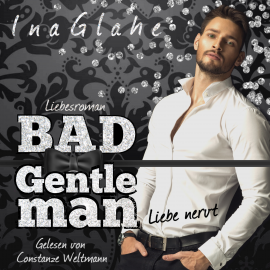 Hörbuch Bad Gentleman - Liebe nervt  - Autor Ina Glahe   - gelesen von Constanze Weltmann