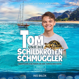 Hörbuch Tom und die Schildkrötenschmuggler - Abenteuerliche Ferien an der türkischen Küste (ungekürzt)  - Autor Ines Balcik   - gelesen von Max Hoffmann