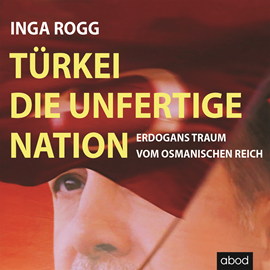 Hörbuch Türkei, die unfertige Nation  - Autor Inga Rogg   - gelesen von Sebastian Pappenberger