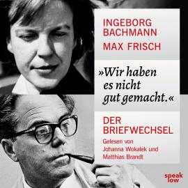 Hörbuch Wir haben es nicht gut gemacht. - Der Briefwechsel (Ungekürzt)  - Autor Ingeborg Bachmann, Max Frisch   - gelesen von Schauspielergruppe