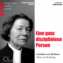 Hörbuch Die Erste - Eine ganz disziplinlose Person (Lenelotte von Bothmer, Hosen im Bundestag)  - Autor Ingo Rose   - gelesen von Julia Fischer