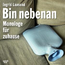 Hörbuch Bin nebenan - Monologe für zuhause (Ungekürzt)  - Autor Ingrid Lausund   - gelesen von Schauspielergruppe