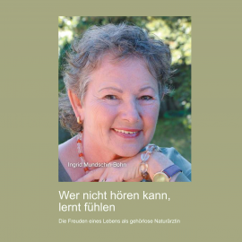 Hörbuch Wer nicht hören kann, lernt fühlen  - Autor Ingrid Mundschin-Bohn   - gelesen von Hans-Peter Zimmermann