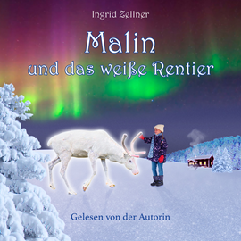Hörbuch Malin und das weiße Rentier - Eine Geschichte für Kinder und Erwachsene (Ungekürzt)  - Autor Ingrid Zellner   - gelesen von Ingrid Zellner