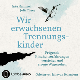 Hörbuch Wir erwachsenen Trennungskinder - Prägende Kindheitserfahrungen verstehen und eigene Wege gehen (Ungekürzt)  - Autor Inke Hummel, Julia Theeg   - gelesen von Julia von Tettenborn