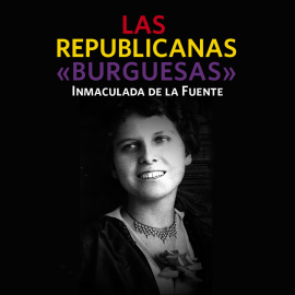 Hörbuch Las republicanas "burguesas"  - Autor Inmaculada de la Fuente   - gelesen von Maite Domíngez
