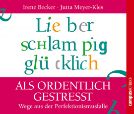 Hörbuch Lieber schlampig glücklich als ordentlich gestresst  - Autor Irene Becker   - gelesen von Schauspielergruppe
