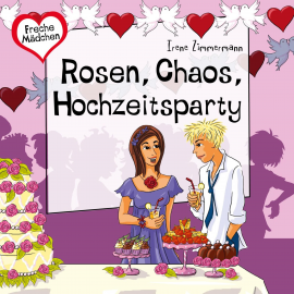 Hörbuch Freche Mädchen: Rosen, Chaos, Hochzeitsparty  - Autor Irene Zimmermann   - gelesen von Bettina Storm