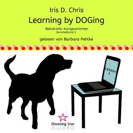 Hörbuch Learning by DOGing - Bellotristik-Kurzgeschichten, Sammelband 1  - Autor Iris D. Chris   - gelesen von Barbara Pehlke