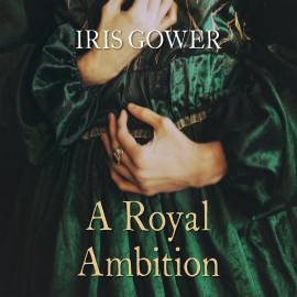Hörbuch A Royal Ambition  - Autor Iris Gower   - gelesen von Deryn Edwards