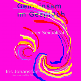 Hörbuch Gemeinsam im Gespräch ... über Sexualität.  - Autor Iris Johansson   - gelesen von Filip Wall