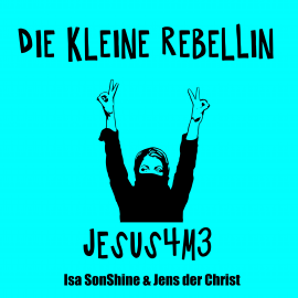Hörbuch Die kleine Rebellin - Jesus4m3  - Autor Isa SonShine   - gelesen von Schauspielergruppe