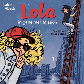 Hörbuch Lola in geheimer Mission - Lola, Band 3 (Ungekürzt)  - Autor Isabel Abedi   - gelesen von Meira Durand