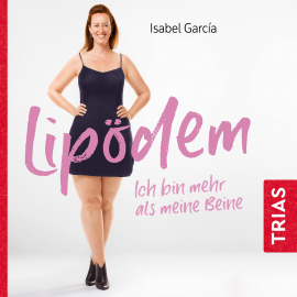 Hörbuch Lipödem - ich bin mehr als meine Beine (Hörbuch, ungekürzte Lesung)  - Autor Isabel Garcia   - gelesen von Isabel Garcia