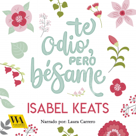 Hörbuch Te odio, pero bésame  - Autor Isabel Keats   - gelesen von Laura Carrero