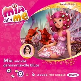 Hörbuch Mia und die geheimnisvolle Blüte (Mia and me 22)  - Autor Isabella Mohn   - gelesen von Friedel Morgenstern