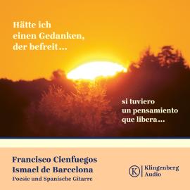 Hörbuch Hätte ich einen Gedanken, der befreit... - Poesie & Spanische Gitarre  - Autor Ismael de Barcelona, Francisco Cienfuegos   - gelesen von Francisco Cienfuegos