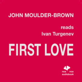 Hörbuch First Love  - Autor Ivan Turgenev   - gelesen von John Moulder-Brown