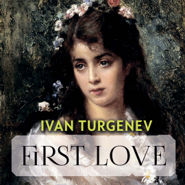 Hörbuch First Love  - Autor Ivan Turgenev   - gelesen von Martin Geeson