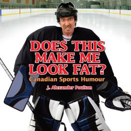 Hörbuch Does This Make Me Look Fat? - Canadian Sports Humour (Unabridged)  - Autor J. Alexander Poulton   - gelesen von Dana Negrey