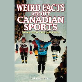 Hörbuch Weird Facts About Canadian Sports (Unabridged)  - Autor J. Alexander Poulton   - gelesen von Dana Negrey