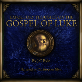 Hörbuch Expository Thoughts on the Book of Luke  - Autor J.C Ryle   - gelesen von Christopher Glyn