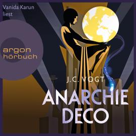 Hörbuch Anarchie Déco (Ungekürzt)  - Autor J. C. Vogt   - gelesen von Vanida Karun