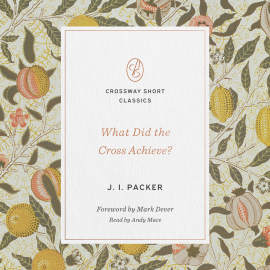 Hörbuch What Did the Cross Achieve?  - Autor J. I. Packer   - gelesen von Andy Mace