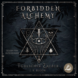 Hörbuch Forbidden Alchemy - Tödlicher Zauber  - Autor J. K. Bloom   - gelesen von Lilith Wunder