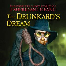 Hörbuch The Complete Ghost Stories of J. Sheridan Le Fanu, Vol.: The Drunkard's Dream (Unabridged)  - Autor J. Sheridan Le Fanu   - gelesen von Pat Laffan