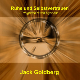 Hörbuch Ruhe und Selbstvertrauen  - Autor Jack Goldberg   - gelesen von Jack Goldberg