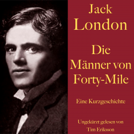 Hörbuch Jack London: Die Männer von Forty-Mile  - Autor Jack London   - gelesen von Tim Eriksson