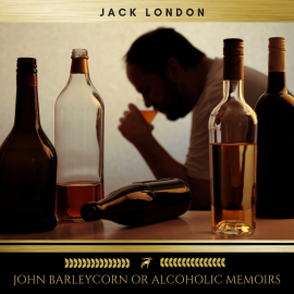 Hörbuch John Barleycorn or Alcoholic Memoirs  - Autor Jack London   - gelesen von James Hamill