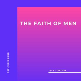Hörbuch The Faith of Men (Unabridged)  - Autor Jack London   - gelesen von Schauspielergruppe