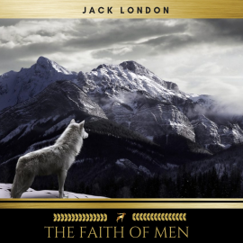 Hörbuch The Faith of Men  - Autor Jack London   - gelesen von Schauspielergruppe