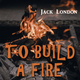 Hörbuch To Build a Fire  - Autor Jack London   - gelesen von Michael Scott