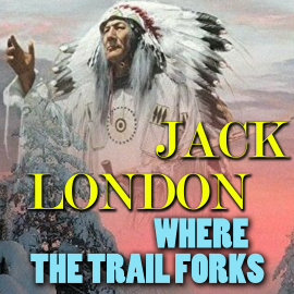 Hörbuch Where the Trail Forks  - Autor Jack London   - gelesen von Peter Coates