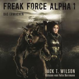 Hörbuch Freak Force Alpha: Das Erwachen - Freak Force Alpha, Band 1 (ungekürzt)  - Autor Jack T. Wilson   - gelesen von Felix Borrmann